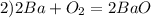 2) 2Ba + O_{2} = 2BaO