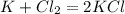 K + Cl_{2} = 2KCl