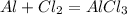 Al + Cl_{2} = AlCl_{3}