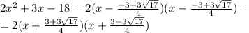 2 x^{2} +3x-18=2(x- \frac{-3-3 \sqrt{17} }{4})(x- \frac{-3+3 \sqrt{17} }{4})= \\ = 2(x+\frac{3+3 \sqrt{17} }{4})(x+ \frac{3-3 \sqrt{17} }{4})