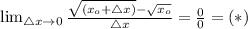 \lim_{\triangle x \to 0} \frac{ \sqrt{(x_{o}+\triangle x)}- \sqrt{x_{o}} }{\triangle x} = \frac{0}{0} =(*)