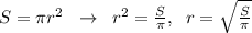 S=\pi r^2\; \; \to \; \; r^2=\frac{S}{\pi },\; \; r=\sqrt{&#10;\frac{S}{\pi }}