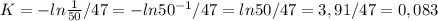 K=-ln \frac{1}{50}/47=-ln50 ^{-1} /47=ln50/47=3,91/47=0,083