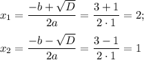 x_1=\dfrac{-b+\sqrt{D}}{2a}=\dfrac{3+1}{2\cdot1}=2;~\\ \\ x_2=\dfrac{-b-\sqrt{D}}{2a}=\dfrac{3-1}{2\cdot1}=1