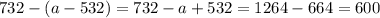 732-(a-532)=732-a+532=1264-664=600