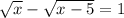 \sqrt{x}-\sqrt{x-5}=1