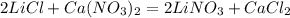 2LiCl+Ca(NO_{3})_{2}=2LiNO_{3}+CaCl_{2}