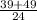 \frac{39+49}{24}