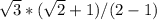 \sqrt{3} * ( \sqrt{2} + 1) /(2 - 1)