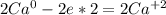 2Ca^{0}-2e*2=2Ca^{+2}