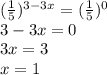 (\frac{1}{5})^{3-3x}= (\frac{1}{5})^0 \\ 3-3x=0 \\ 3x=3 \\ x=1