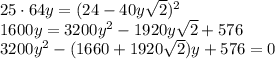 25\cdot64y=(24-40y \sqrt{2} )^2 \\ 1600y=3200y^2-1920y \sqrt{2} +576 \\ 3200y^2-(1660+1920 \sqrt{2} )y+576=0