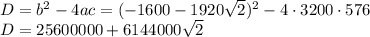 D=b^2-4ac=(-1600-1920 \sqrt{2} )^2-4\cdot3200\cdot576 \\ D=25600000+6144000 \sqrt{2}