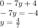 0-7y+4 \\ -7y=-4 \\ y= \frac{4}{7}