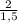 \frac{2}{1,5}