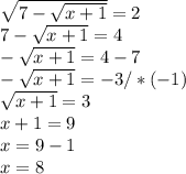 \sqrt{7- \sqrt{x+1} } =2 \\ 7- \sqrt{x+1} =4 \\ - \sqrt{x+1} =4-7 \\ - \sqrt{x+1} =-3 /*(-1)\\ \sqrt{x+1} =3 \\ x+1=9 \\ x=9-1 \\ x=8