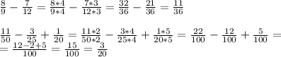 \frac{8}{9} - \frac{7}{12} = \frac{8*4}{9*4} - \frac{7*3}{12*3} = \frac{32}{36} - \frac{21}{36} = \frac{11}{36} \\ \\ \frac{11}{50} - \frac{3}{25} + \frac{1}{20} = \frac{11*2}{50*2} - \frac{3*4}{25*4} + \frac{1*5}{20*5} = \frac{22}{100}- \frac{12}{100} + \frac{5}{100} = \\ = \frac{12-2+5}{100} = \frac{15}{100} = \frac{3}{20}