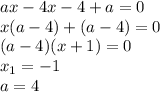 ax-4x-4+a=0 \\ x(a-4)+(a-4)=0 \\ (a-4)(x+1)=0 \\ x_1=-1 \\ a=4&#10;