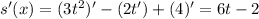 s'(x)=(3t^2)'-(2t')+(4)'=6t-2