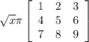 \sqrt{x} \pi \left[\begin{array}{ccc}1&2&3\\4&5&6\\7&8&9\end{array}\right]