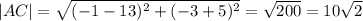 |AC|= \sqrt{(-1-13)^2+(-3+5)^2} = \sqrt{200} =10 \sqrt{2}