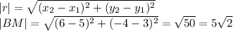 |r|= \sqrt{(x_2-x_1)^2+(y_2-y_1)^2} \\ |BM|= \sqrt{(6-5)^2+(-4-3)^2} = \sqrt{50} =5 \sqrt{2}