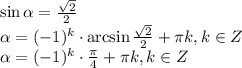 \sin \alpha = \frac{ \sqrt{2} }{2} \\ \alpha =(-1)^k\cdot \arcsin\frac{ \sqrt{2} }{2}+ \pi k, k \in Z \\ \alpha =(-1)^k\cdot \frac{ \pi }{4} + \pi k, k \in Z