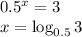 0.5^x=3 \\ x=\log_{0.5}3