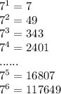 7^1=7\\7^2=49\\7^3=343\\7^4=2401\\......\\7^5=16807\\7^6=117649