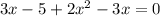 3x-5+2 x^{2} -3x=0