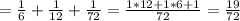 = \frac{1}{6}+ \frac{1}{12}+ \frac{1}{72}= \frac{1*12+1*6+1}{72}= \frac{19}{72} &#10;