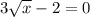 3 \sqrt{x} -2=0