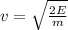 v = \sqrt{ \frac{2E}{m} }