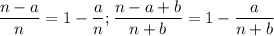 $\frac{n-a}{n}=1-\frac{a}{n} ; \frac{n-a+b}{n+b}=1-\frac{a}{n+b}