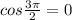 cos \frac{3 \pi }{2} = 0