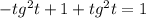 -tg^{2} t+ 1+tg^{2}t =1