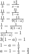 \frac{11}{3} = \frac{1 \frac{2}{9} }{x-a} &#10;\\\&#10; \frac{11}{3} = \frac{ \frac{11}{9} }{1-a} &#10;\\\&#10; \frac{11}{3} = \frac{ 11 }{9(1-a)} &#10;\\\&#10; \frac{1}{1} = \frac{ 1 }{3(1-a)} &#10;\\\&#10; \frac{ 1 }{3(1-a)} =1&#10;\\\&#10;3(1-a)=1&#10;\\\&#10;1-a= \frac{1}{3} &#10;\\\&#10;a=1- \frac{1}{3} = \frac{2}{3}