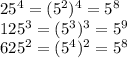 25^4=(5^2)^4=5^8\\125^3=(5^3)^3=5^9\\625^2=(5^4)^2=5^8