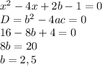 x^2-4x+2b-1=0\\D=b^2-4ac=0\\16-8b+4=0\\8b=20\\b=2,5