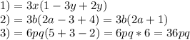 1) =3x(1-3y+2y) \\ 2)=3b(2a-3+4)=3b(2a+1) \\ 3)=6pq(5+3-2)=6pq*6=36pq