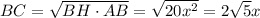 BC= \sqrt{BH\cdot AB} = \sqrt{20x^2} =2 \sqrt{5} x