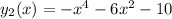 y_{2}(x)=-x^{4}-6x^{2}-10