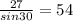 \frac{27}{sin 30} = 54