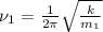 \nu_{1} = \frac{1}{2 \pi } \sqrt{ \frac{k}{m_{1}}}