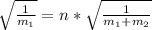 \sqrt{ \frac{1}{m_{1}}} = n*\sqrt{ \frac{1}{m_{1}+m_{2}}}