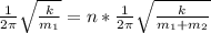 \frac{1}{2 \pi } \sqrt{ \frac{k}{m_{1}}} =n* \frac{1}{2 \pi } \sqrt{ \frac{k}{m_{1}+m_{2}}}