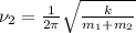 \nu_{2} = \frac{1}{2 \pi } \sqrt{ \frac{k}{m_{1}+m_{2}}}