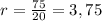 r= \frac{75}{20}=3,75