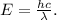 E= \frac{hc}{\lambda}.