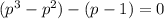 (p^3-p^2)-(p-1)=0